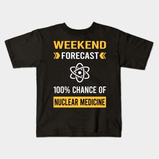 Weekend Forecast Nuclear Medicine Kids T-Shirt